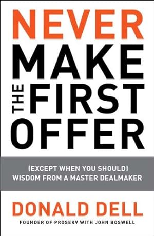 Seller image for Never Make the First Offer: (Except When You Should) Wisdom from a Master Dealmaker by Dell, Donald, Boswell, John [Paperback ] for sale by booksXpress