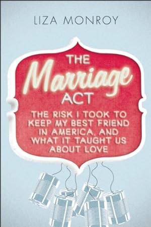 Seller image for The Marriage Act: The Risk I Took to Keep My Best Friend in America, and What It Taught Us About Love by Monroy, Liza [Paperback ] for sale by booksXpress