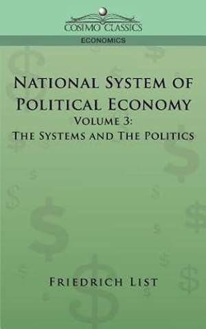 Seller image for National System of Political Economy - Volume 3: The Systems and the Politics by List, Friedrich [Paperback ] for sale by booksXpress