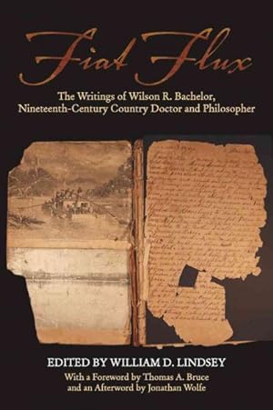 Bild des Verkufers fr Fiat Flux : The Writings of Wilson R. Bachelor, Nineteenth-century Country Doctor and Philosopher zum Verkauf von GreatBookPrices