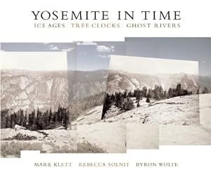 Seller image for Yosemite in Time: Ice Ages, Tree Clocks, Ghost Rivers by Klett, Mark, Solnit, Rebecca, Wolfe, Byron [Paperback ] for sale by booksXpress