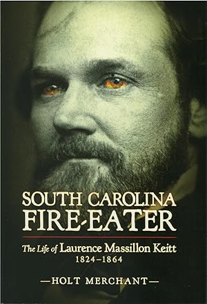 South Carolina Fire-Eater: The Life of Laurence Massillon Keitt, 1824 - 1864