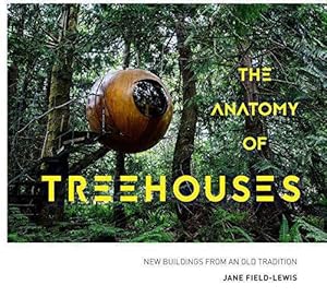 Seller image for The Anatomy of Treehouses: New buildings from an old tradition for sale by WeBuyBooks