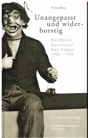 Imagen del vendedor de Unangepasst und widerborstig: Der Klner Karnevalist Karl Kpper Der Klner Karnevalist Karl Kpper a la venta por Antiquariat Mander Quell