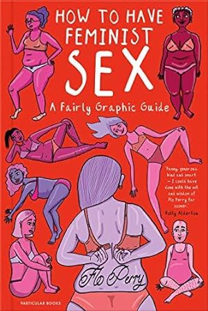 Image du vendeur pour How to Have Feminist Sex: A Fairly Graphic Guide mis en vente par WeBuyBooks