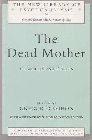 The Dead Mother. The Work of Andre Green. Edited by Gregorio Kohon. Preface by Horacio Etchegoyen.