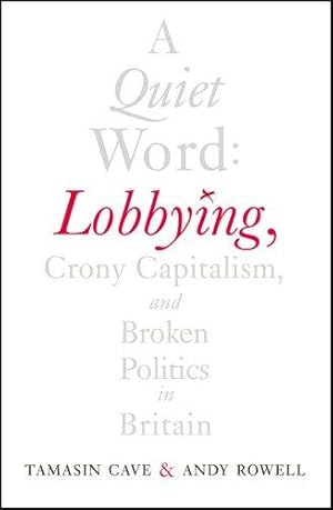 Imagen del vendedor de A Quiet Word: Lobbying, Crony Capitalism and Broken Politics in Britain a la venta por WeBuyBooks