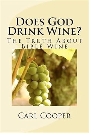 Immagine del venditore per Does God Drink Wine? : The Truth About Bible Wine venduto da GreatBookPrices