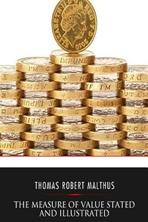 Seller image for Measure of Value Stated and Illustrated : With an Application of It to the Alterations in the Value of the English Currency Since 1790 for sale by GreatBookPrices