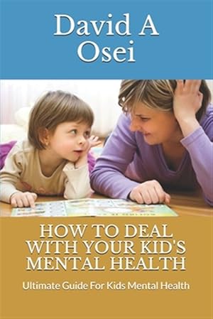 Bild des Verkufers fr How to Deal with Your Kid's Mental Health: Ultimate Guide For Kids Mental Health zum Verkauf von GreatBookPrices