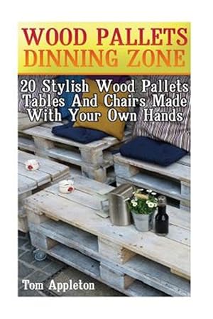 Seller image for Wood Pallets Dinning Zone : 20 Stylish Wood Pallets Tables and Chairs Made With Your Own Hands for sale by GreatBookPrices