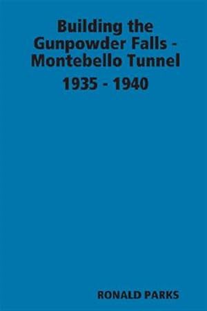 Bild des Verkufers fr Building the Gunpowder Falls : Montebello Tunnel 1935-1940 zum Verkauf von GreatBookPrices