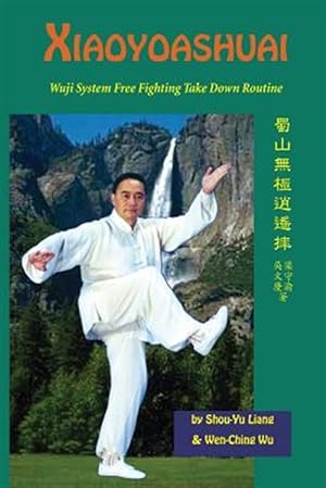 Seller image for Xiaoyaoshuai : Wuji System Free Fighting Take Down Routine for sale by GreatBookPrices