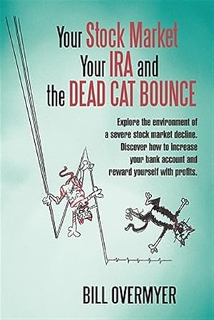 Bild des Verkufers fr Your Stock Market Your Ira and the Dead Cat Bounce : Explore the Environment of a Severe Stock Market Decline. Discover How to Increase Your Bank Account and Reward Yourself With Profits. zum Verkauf von GreatBookPrices