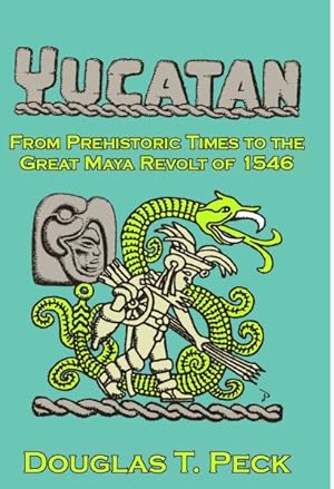 Seller image for Yucatan-from Prehistoric Times to the Great Maya Revolt : A Narrative History of the Origin of Maya Civilization And the Epic Encounter With Spanish Conquest for sale by GreatBookPrices