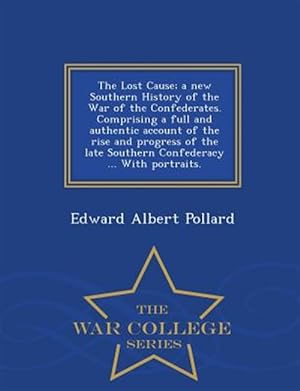Immagine del venditore per The Lost Cause; a new Southern History of the War of the Confederates. Comprising a full and authentic account of the rise and progress of the late So venduto da GreatBookPrices