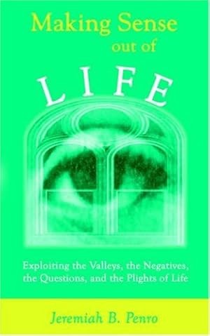 Immagine del venditore per Making Sense Out of Life: Exploiting the Valleys, the Negatives, the Questions, and the Plights of Life by Jeremiah B. Penro [Paperback ] venduto da booksXpress