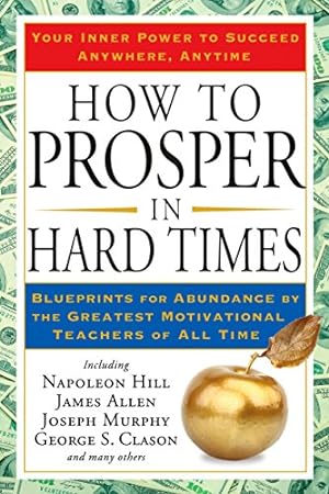 Seller image for How to Prosper in Hard Times: Blueprints for Abundance by the Greatest Motivational Teachers of All Time by Hill, Napoleon, Allen, James [Paperback ] for sale by booksXpress