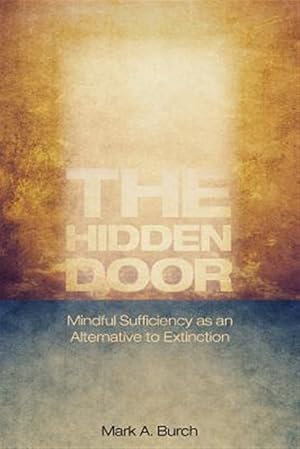 Image du vendeur pour The Hidden Door: Mindful Sufficiency as an Alternative to Extinction mis en vente par GreatBookPrices