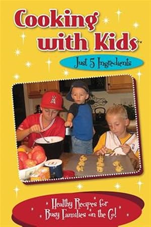 Immagine del venditore per Cooking with Kids - Just 5 Ingredients: Healthy Recipes for Busy Families on the Go! venduto da GreatBookPrices