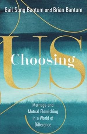 Seller image for Choosing Us: Marriage and Mutual Flourishing in a World of Difference by Bantum, Gail Song, Bantum, Brian [Hardcover ] for sale by booksXpress