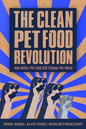 Seller image for The Clean Pet Food Revolution: How Better Pet Food Will Change the World by Ward, Ernie, Oven, Alice, Bethencourt, Ryan [Paperback ] for sale by booksXpress