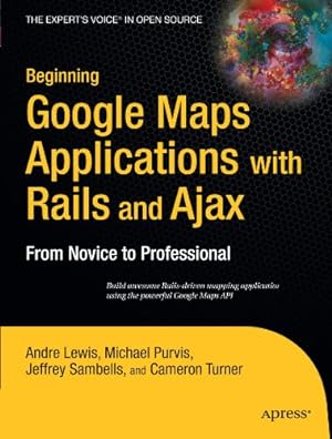 Seller image for Beginning Google Maps Applications with Rails and Ajax: From Novice to Professional by Lewis, Andre, Turner, Cameron, Sambells, Jeffrey, Purvis, Michael [Paperback ] for sale by booksXpress
