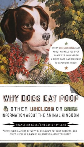 Seller image for Why Dogs Eat Poop, and Other Useless or Gross Information About the Animal Kingdom: Every Disgusting Fact About Animals you Ever Wanted to Know -- from Monkey-Face by Gould, Francesca, Haviland, David [Paperback ] for sale by booksXpress