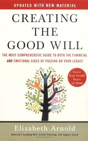 Seller image for Creating the Good Will: The Most Comprehensive Guide to Both the Financial and Emotional Sides of Passin g on Your Legacy by Arnold, Elizabeth [Paperback ] for sale by booksXpress