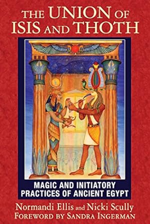 Seller image for The Union of Isis and Thoth: Magic and Initiatory Practices of Ancient Egypt by Ellis, Normandi, Scully, Nicki [Paperback ] for sale by booksXpress