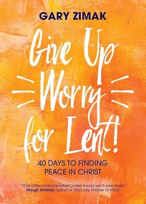 Immagine del venditore per Give Up Worry for Lent!: 40 Days to Finding Peace in Christ by Zimak, Gary [Paperback ] venduto da booksXpress