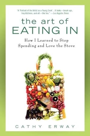Seller image for The Art of Eating In: How I Learned to Stop Spending and Love the Stove by Erway, Cathy [Paperback ] for sale by booksXpress