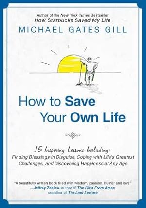 Seller image for How to Save Your Own Life: 15 Inspiring Lessons Including: Finding Blessings in Disguise, Coping with Life's Greatest Challanges, and Discovering Happiness at Any Age by Gill, Michael Gates [Paperback ] for sale by booksXpress
