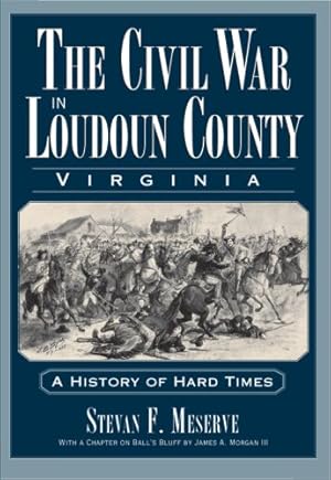 Seller image for The Civil War in Loudoun County, Virginia: A History of Hard Times (Civil War Series) by Meserve, Stevan F., Morgan III, James A. [Paperback ] for sale by booksXpress