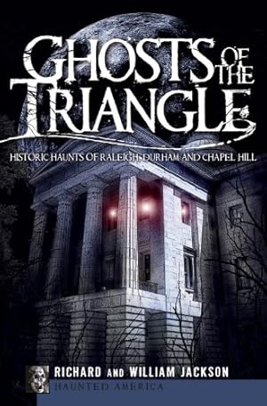 Seller image for Ghosts of the Triangle:: Historic Haunts of Raleigh, Durham and Chapel Hill (Haunted America) by Jackson, Richard, Jackson, William [Paperback ] for sale by booksXpress