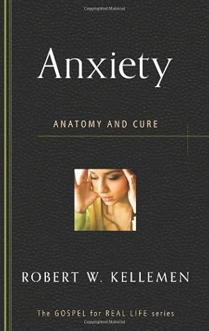 Seller image for Anxiety: Anatomy and Cure (Gospel for Real Life) by Robert W. Kellemen [Paperback ] for sale by booksXpress