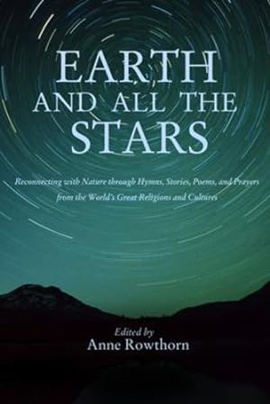 Seller image for Earth and All the Stars: Reconnecting with Nature through Hymns, Stories, Poems, and Prayers from the World's Great Religions and Cultures [Paperback ] for sale by booksXpress