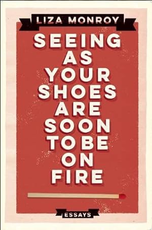 Seller image for Seeing As Your Shoes Are Soon to be on Fire: Essays by Monroy, Liza [Paperback ] for sale by booksXpress