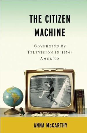 Immagine del venditore per The Citizen Machine: Governing by Television in 1950s America by McCarthy, Anna [Hardcover ] venduto da booksXpress