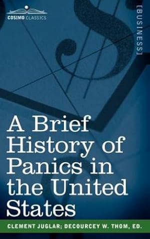 Seller image for A Brief History of Panics in the United States by Juglar, Clement, Thom, Decourcy W [Paperback ] for sale by booksXpress