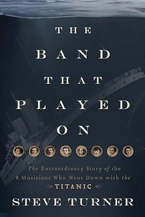 Seller image for The Band that Played On: The Extraordinary Story of the 8 Musicians Who Went Down with the Titanic by Turner, Steve [Paperback ] for sale by booksXpress