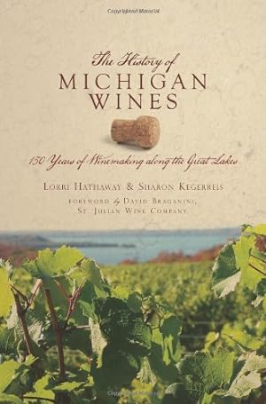 Image du vendeur pour The History of Michigan Wines: 150 Years of Winemaking along the Great Lakes (American Palate) by Kegerreis, Sharon, Hathaway, Lorri [Paperback ] mis en vente par booksXpress