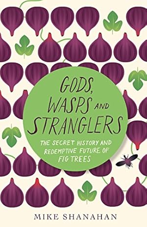 Seller image for Gods, Wasps and Stranglers: The Secret History and Redemptive Future of Fig Trees by Shanahan, Mike [Paperback ] for sale by booksXpress