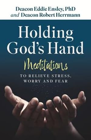 Seller image for Holding God's Hand: Meditations to Relieve Stress, Worry and Fear by Deacon Eddie Ensley PHD, Deacon Robert Herrmann [Paperback ] for sale by booksXpress