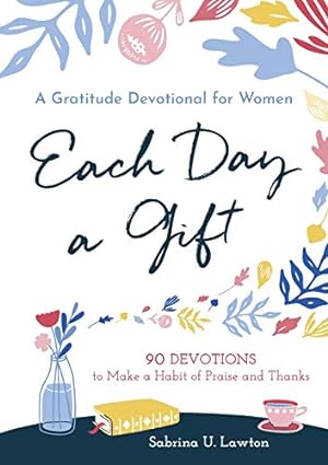 Seller image for Each Day a Gift: A Gratitude Devotional for Women: 90 Devotions to Make a Habit of Praise and Thanks by Lawton, Sabrina [Paperback ] for sale by booksXpress