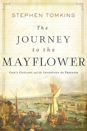 Seller image for The Journey to the Mayflower: God?s Outlaws and the Invention of Freedom by Tomkins, Stephen [Hardcover ] for sale by booksXpress
