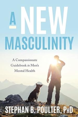 Imagen del vendedor de A New Masculinity: A Compassionate Guidebook to Men's Mental Health by Poulter Ph.D, Stephan [Paperback ] a la venta por booksXpress