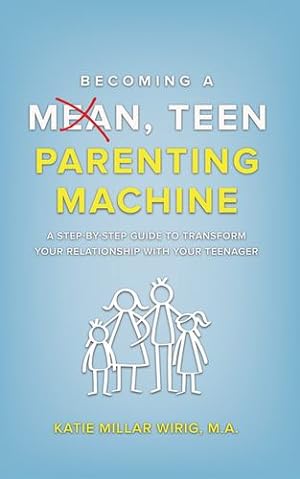 Image du vendeur pour Becoming a Mean, Teen Parenting Machine: A step-by-step guide to transform your relationship with your teenager by Wirig M a, Katie Millar [Hardcover ] mis en vente par booksXpress