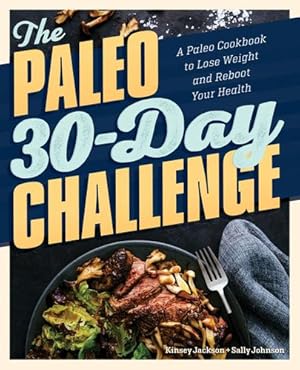Image du vendeur pour The Paleo 30-Day Challenge: A Paleo Cookbook to Lose Weight and Reboot Your Health by Jackson MS CNS CFMP, Kinsey, Johnson MA RD LD CFMP, Sally [Paperback ] mis en vente par booksXpress