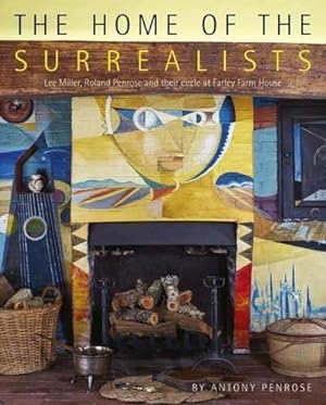 Seller image for The Home of the Surrealists: Lee Miller, Roland Penrose and Their Circle at Farley Farm House for sale by WeBuyBooks